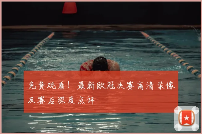 免费观看！最新欧冠决赛高清录像及赛后深度点评