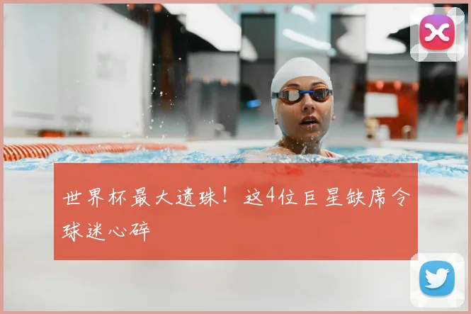 世界杯最大遗珠！这4位巨星缺席令球迷心碎