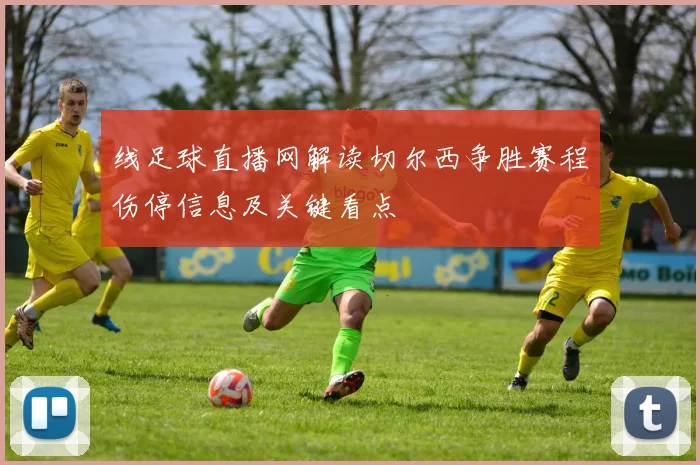 线足球直播网解读切尔西争胜赛程伤停信息及关键看点