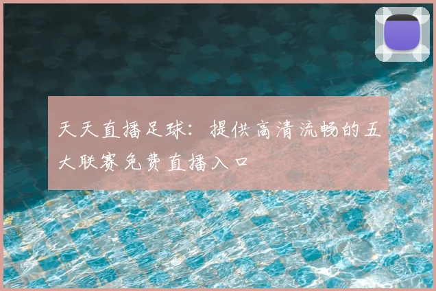 天天直播足球：提供高清流畅的五大联赛免费直播入口