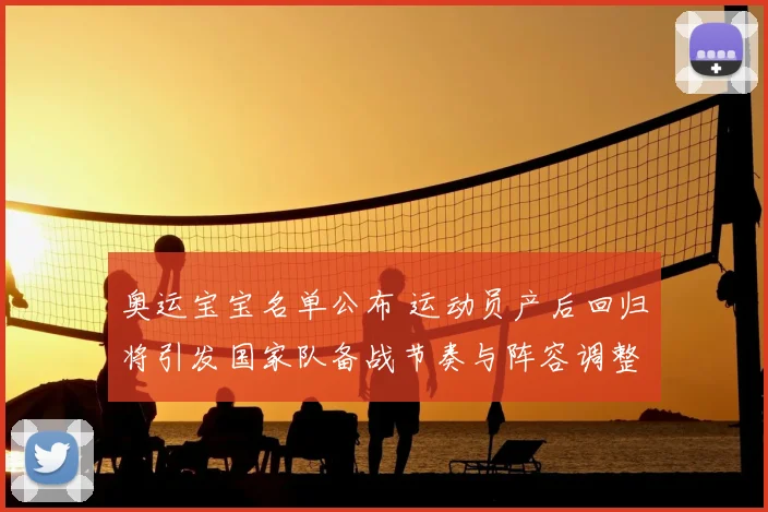 奥运宝宝名单公布 运动员产后回归将引发国家队备战节奏与阵容调整