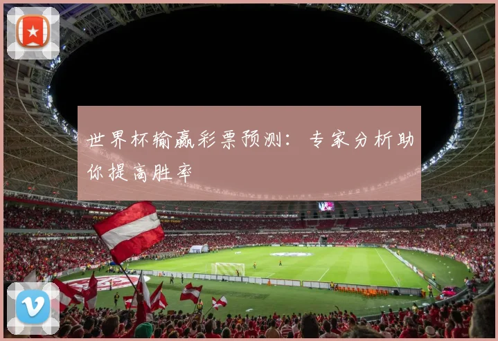 世界杯输赢彩票预测：专家分析助你提高胜率
